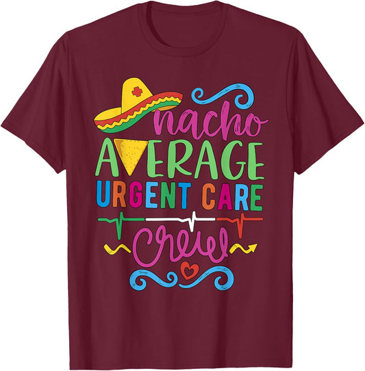 Acute ICU Nurse RN ER Techs Nacho Average Urgent Care Crew T-Shirt - T-Shirt | Maroon