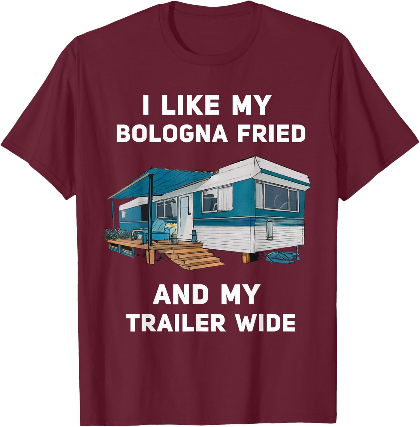 I Like My Bologna Fried and My Trailer Wide Trailer Park T-Shirt - T-Shirt | Maroon