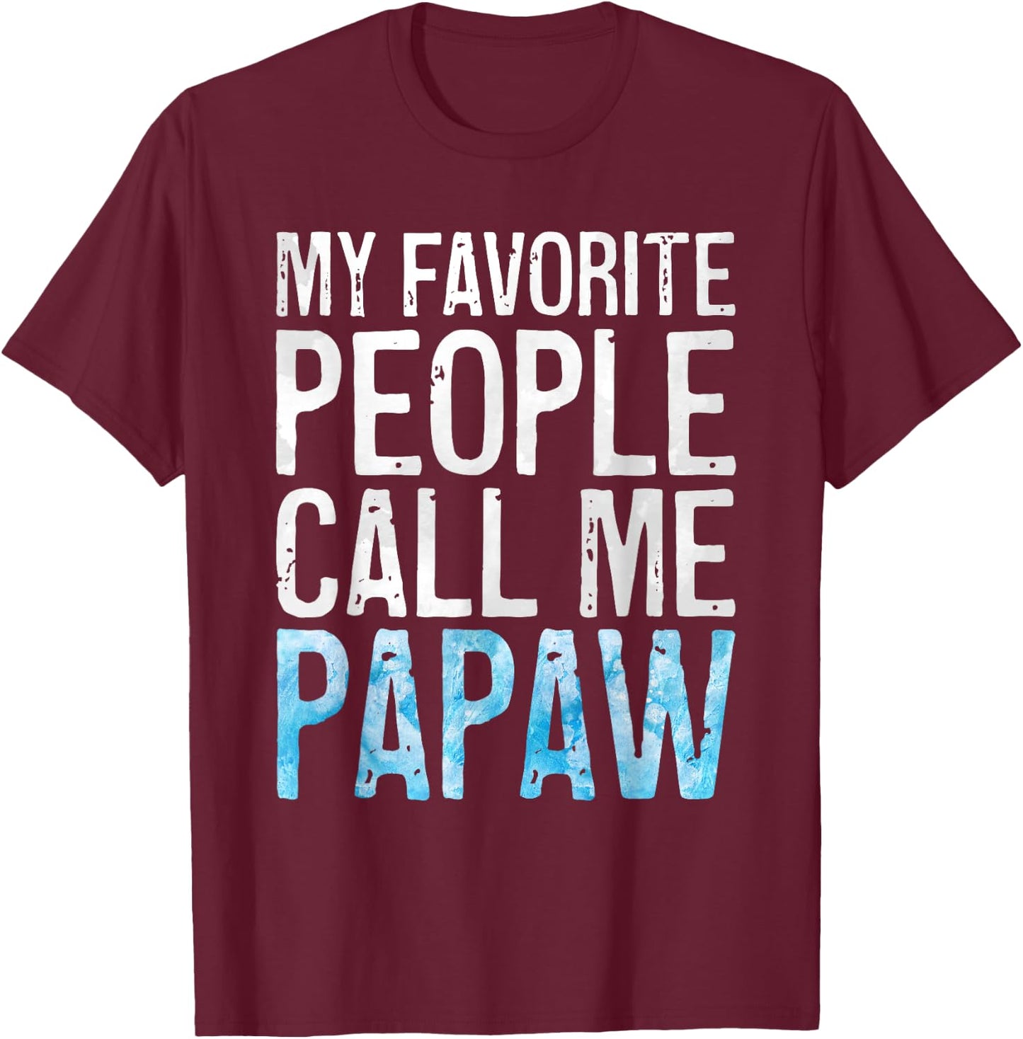 My Favorite People Call Me Papaw Shirt Men Fathers Day T-Shirt - T-Shirt | Maroon