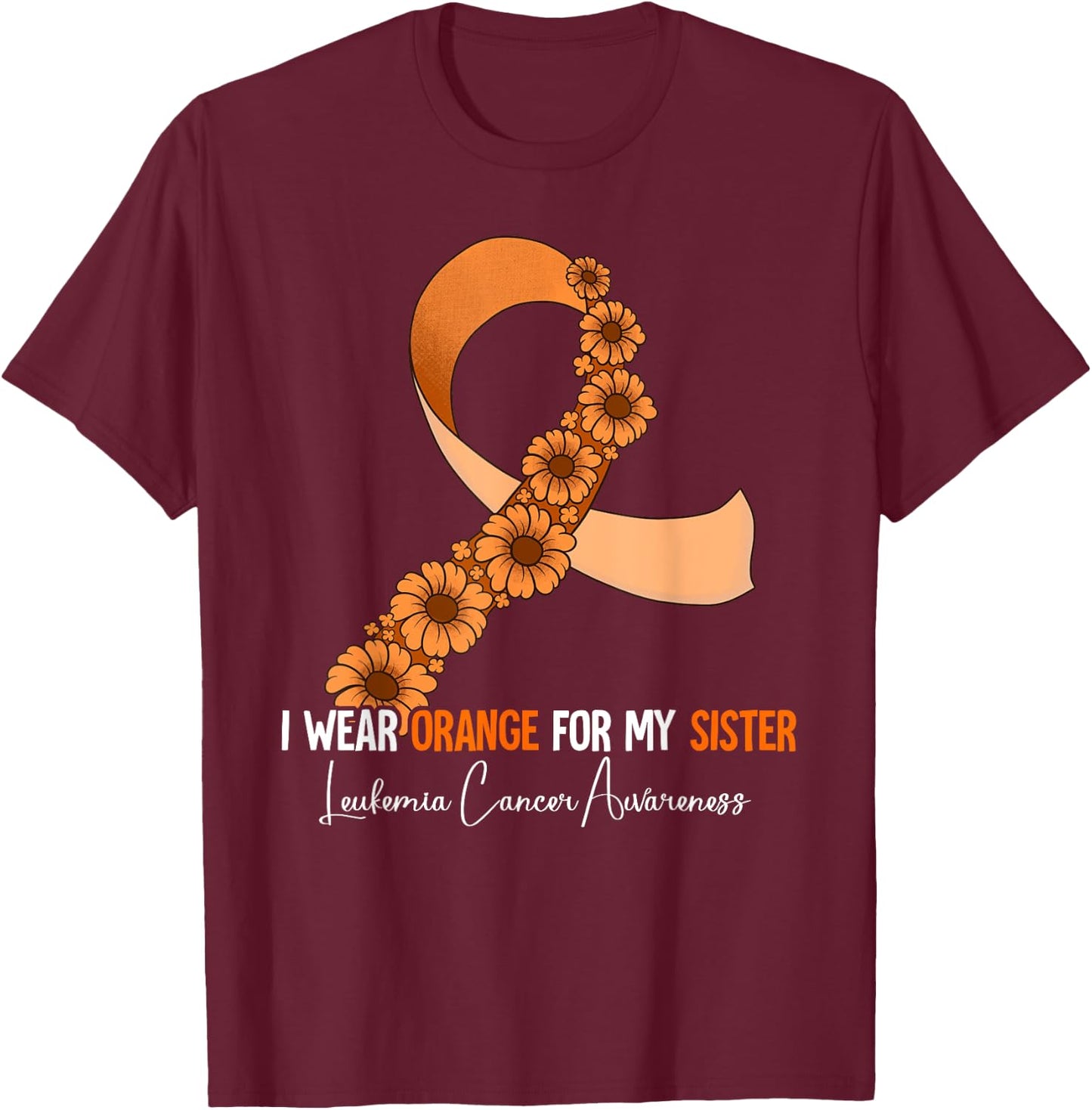 I Wear Orange For My Sister Leukemia Awareness T-Shirt - T-Shirt | Maroon