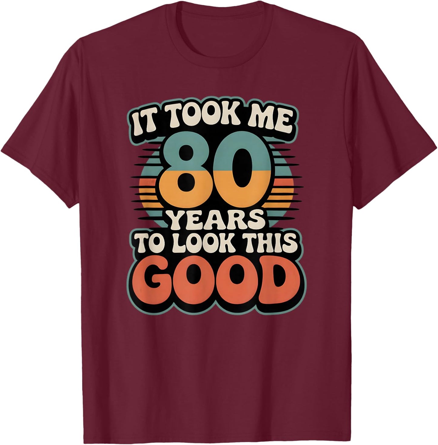 It Took Me 80 Years to Look This Good Funny Vintage T-Shirt - T-Shirt | Maroon