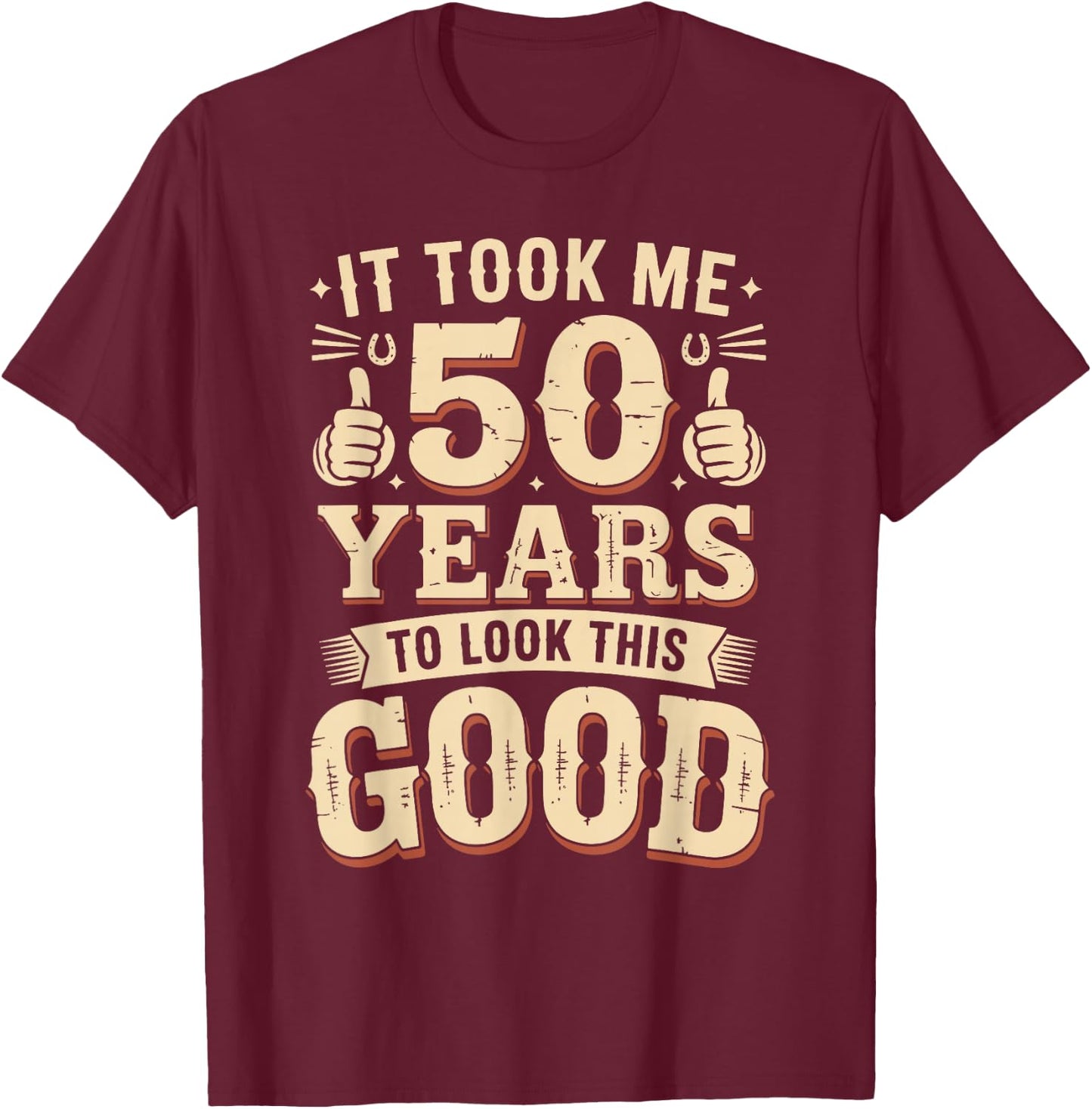 It Took Me 50 Years to Look This Good Funny 50th Birthday T-Shirt - T-Shirt | Maroon