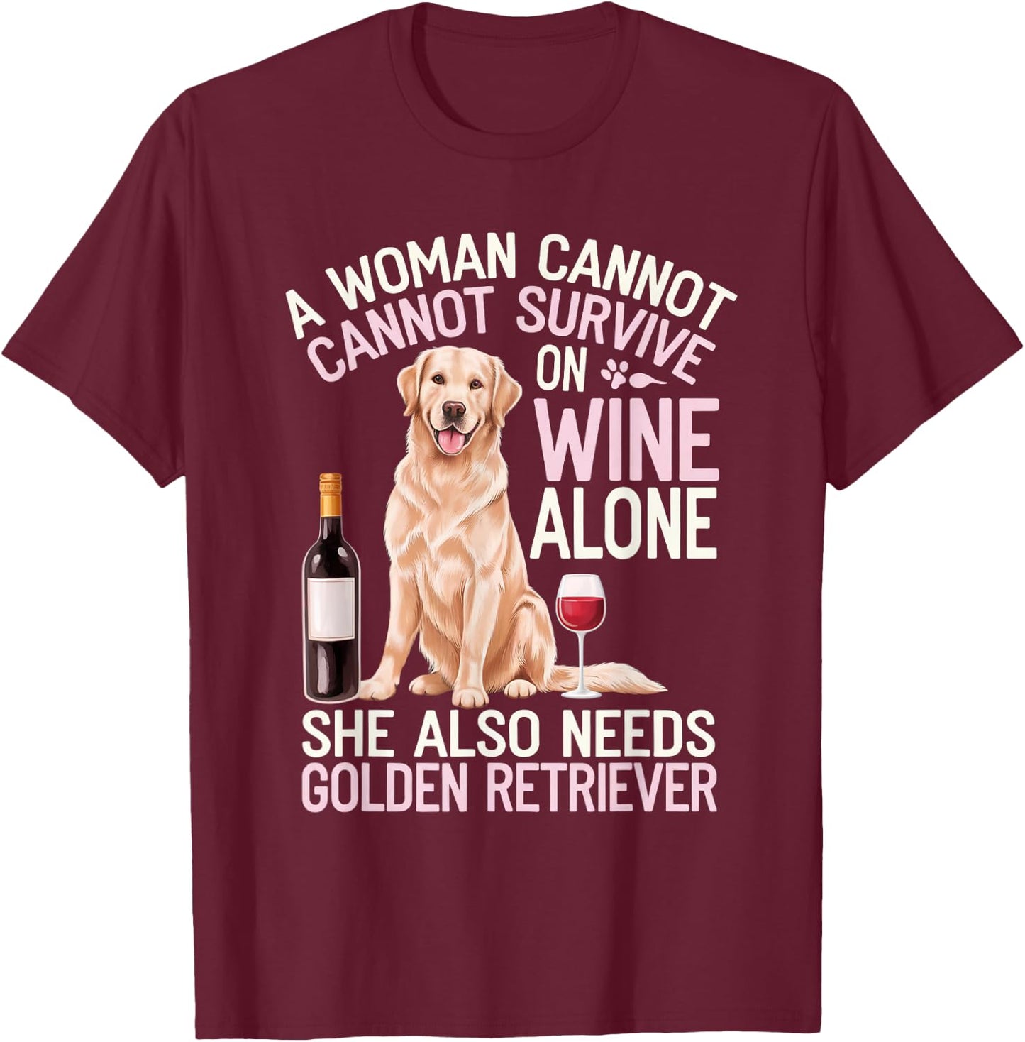 Woman Cannot Survive Wine Alone She Needs Golden Retriever T-Shirt - T-Shirt | Maroon