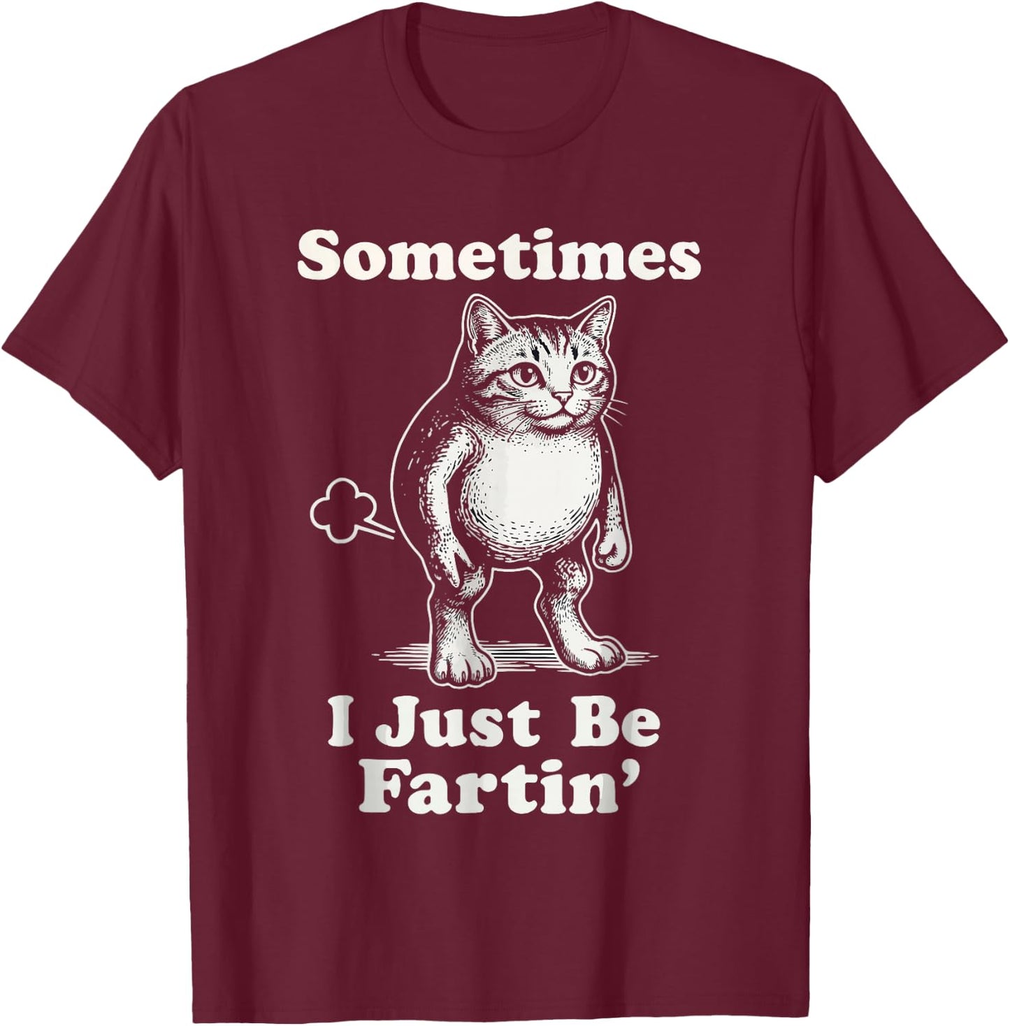 Sometimes I'm Just Fartin' Cat Lover Funny Sarcasm T-Shirt - T-Shirt | Maroon