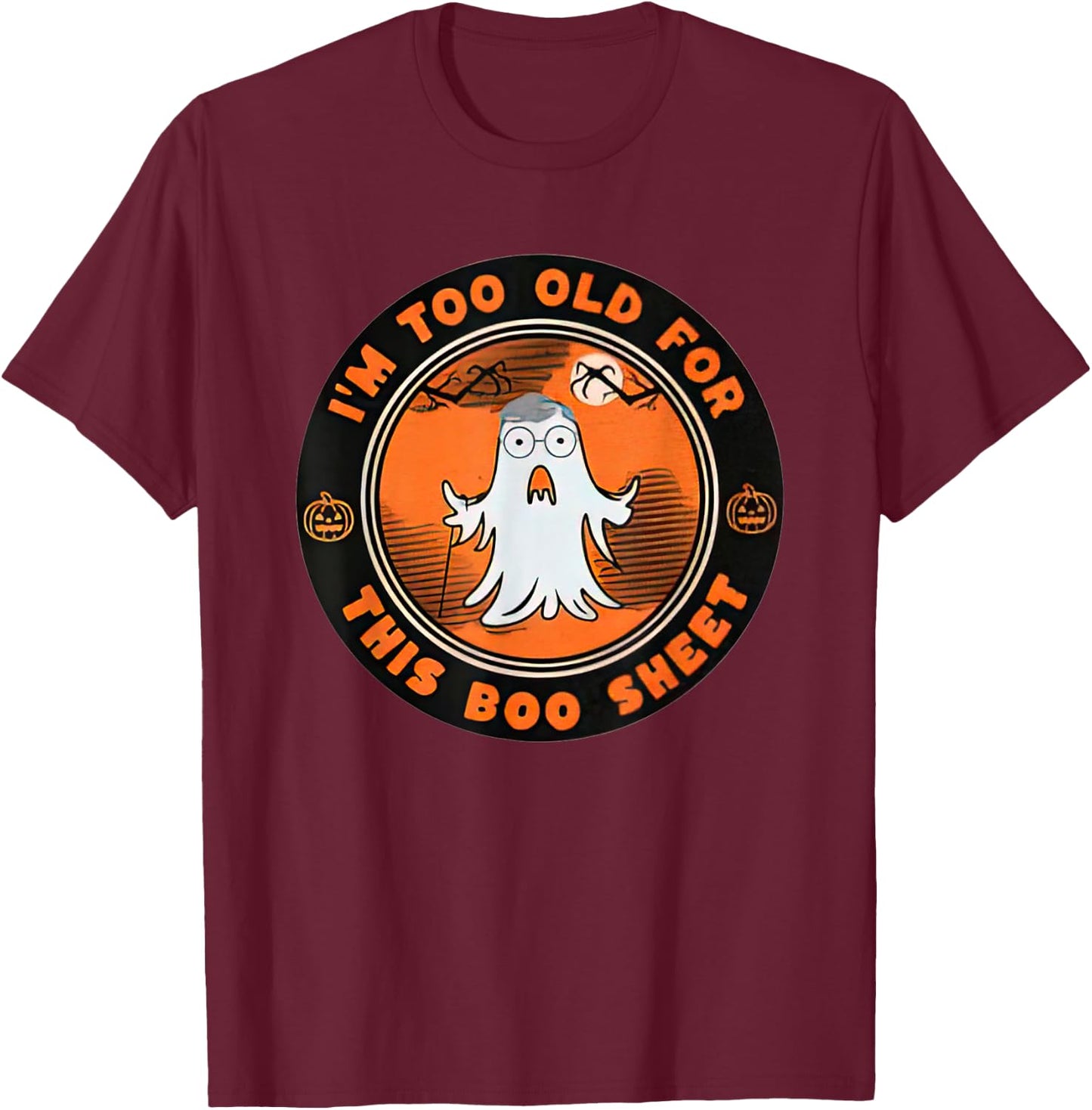 I’m Too Old For This Boo Sheet Halloween Ghost T-Shirt - T-Shirt | Maroon