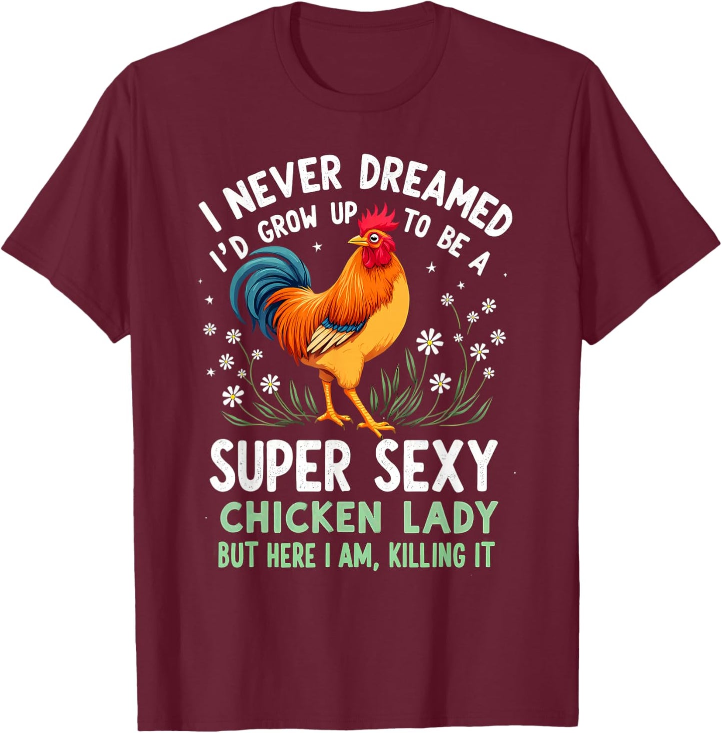 Humor I Never Dreamed To Be A Super Sexy Chicken Lady T-Shirt - T-Shirt | Maroon
