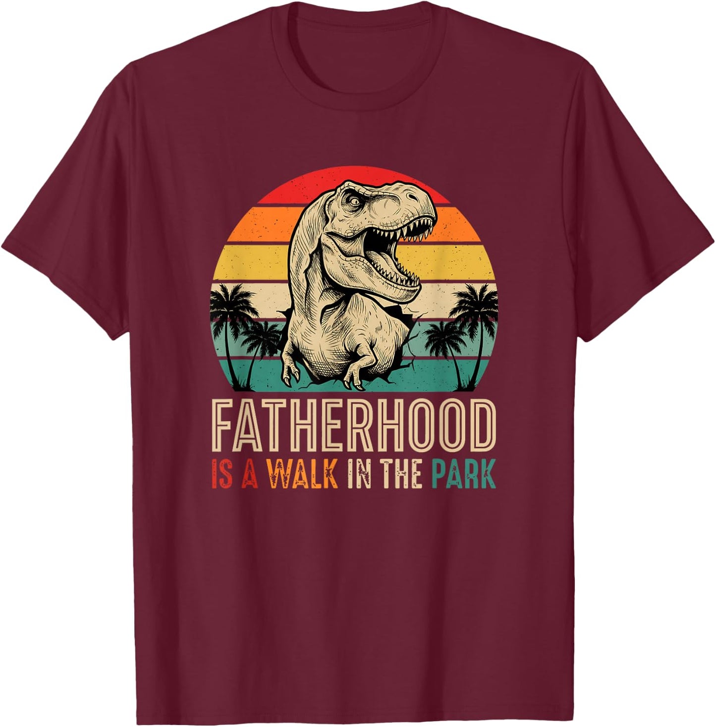 Fatherhood is A Walk in The Park T Rex Dad Funny T-Shirt - T-Shirt | Maroon