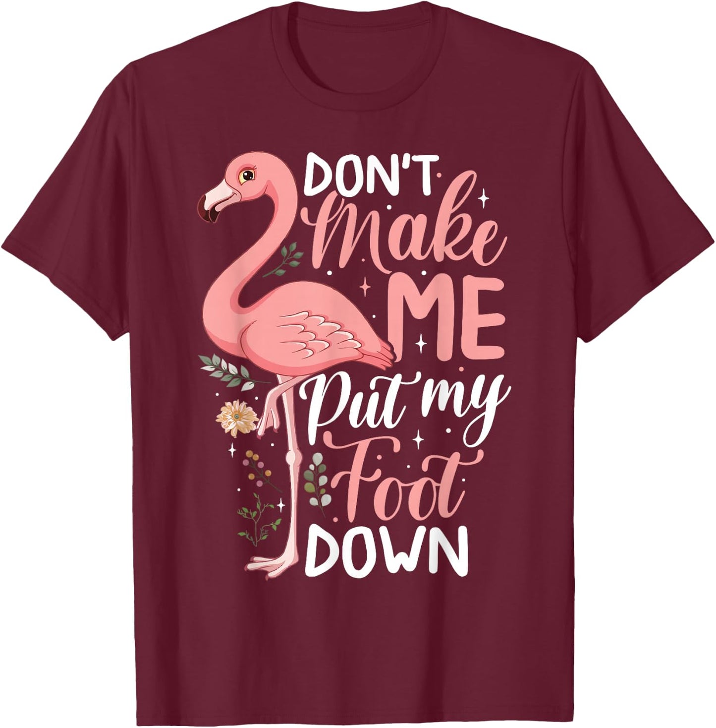 Don't Make Me Put My Foot Down Funny Pink Flamingo Women T-Shirt - T-Shirt | Maroon