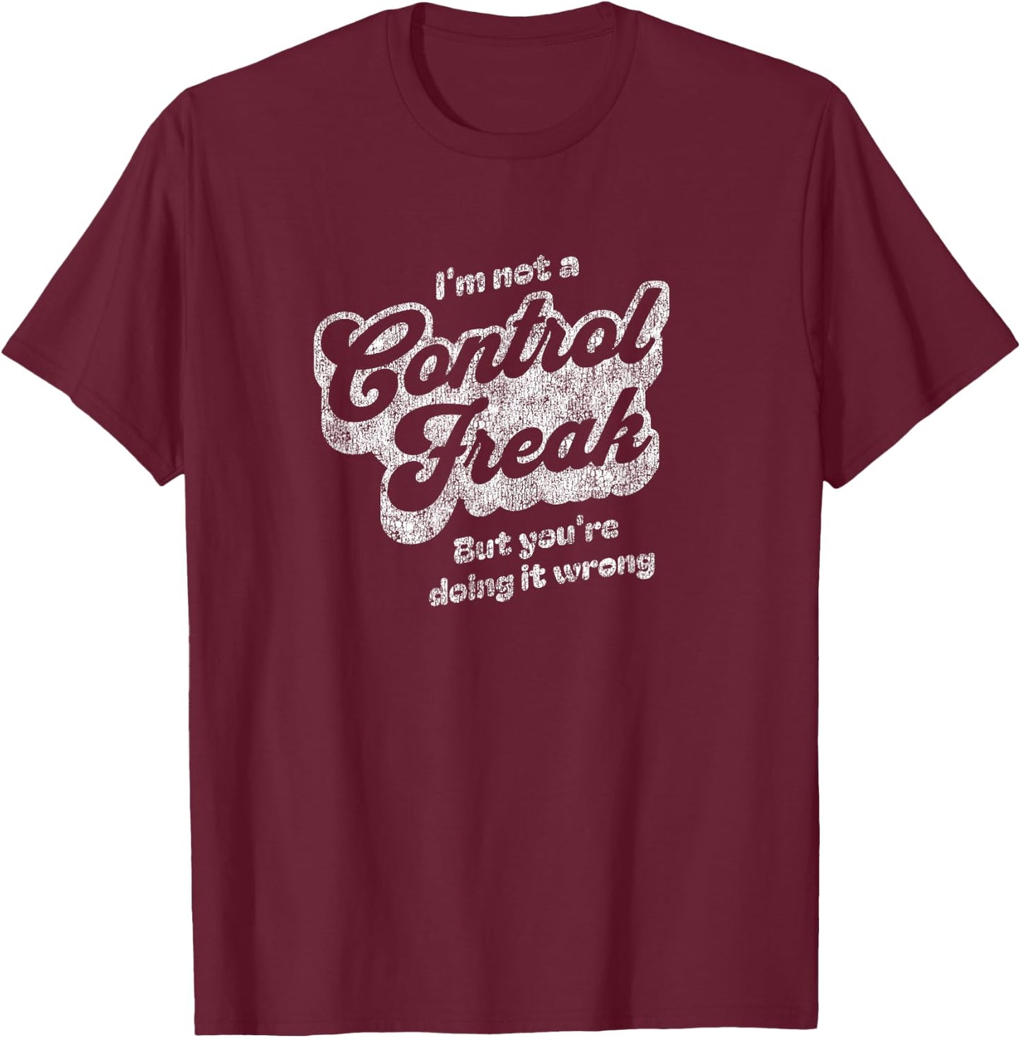 I'm Not A Control Freak But You're Doing It Wrong Retro T-Shirt - T-Shirt | Maroon