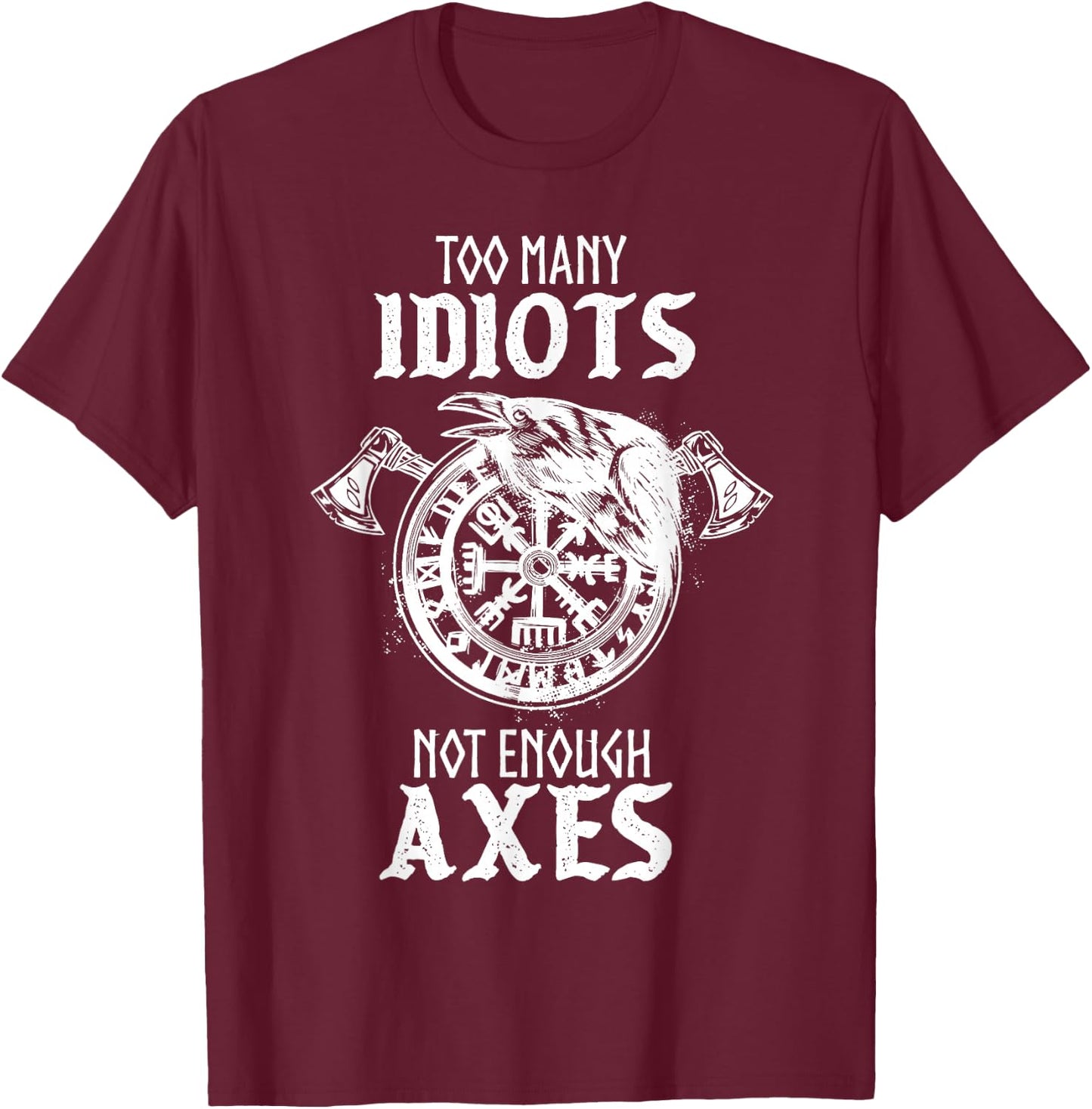 Too Many Idiots Not Enough Axes Norse Helm of Awe Viking T-Shirt - T-Shirt | Maroon
