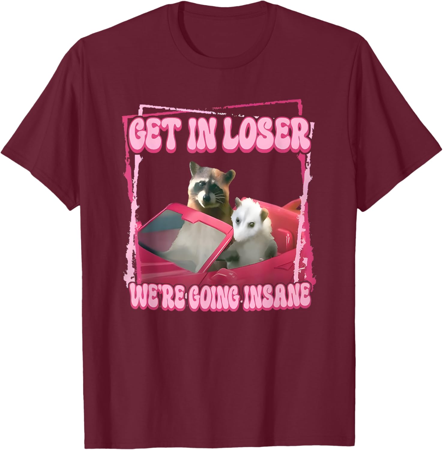 Get in Loser We're Going Insane T-Shirt - T-Shirt | Maroon
