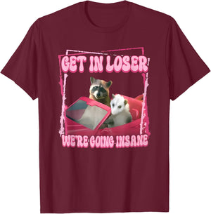 Get in Loser We're Going Insane T-Shirt - T-Shirt | Maroon
