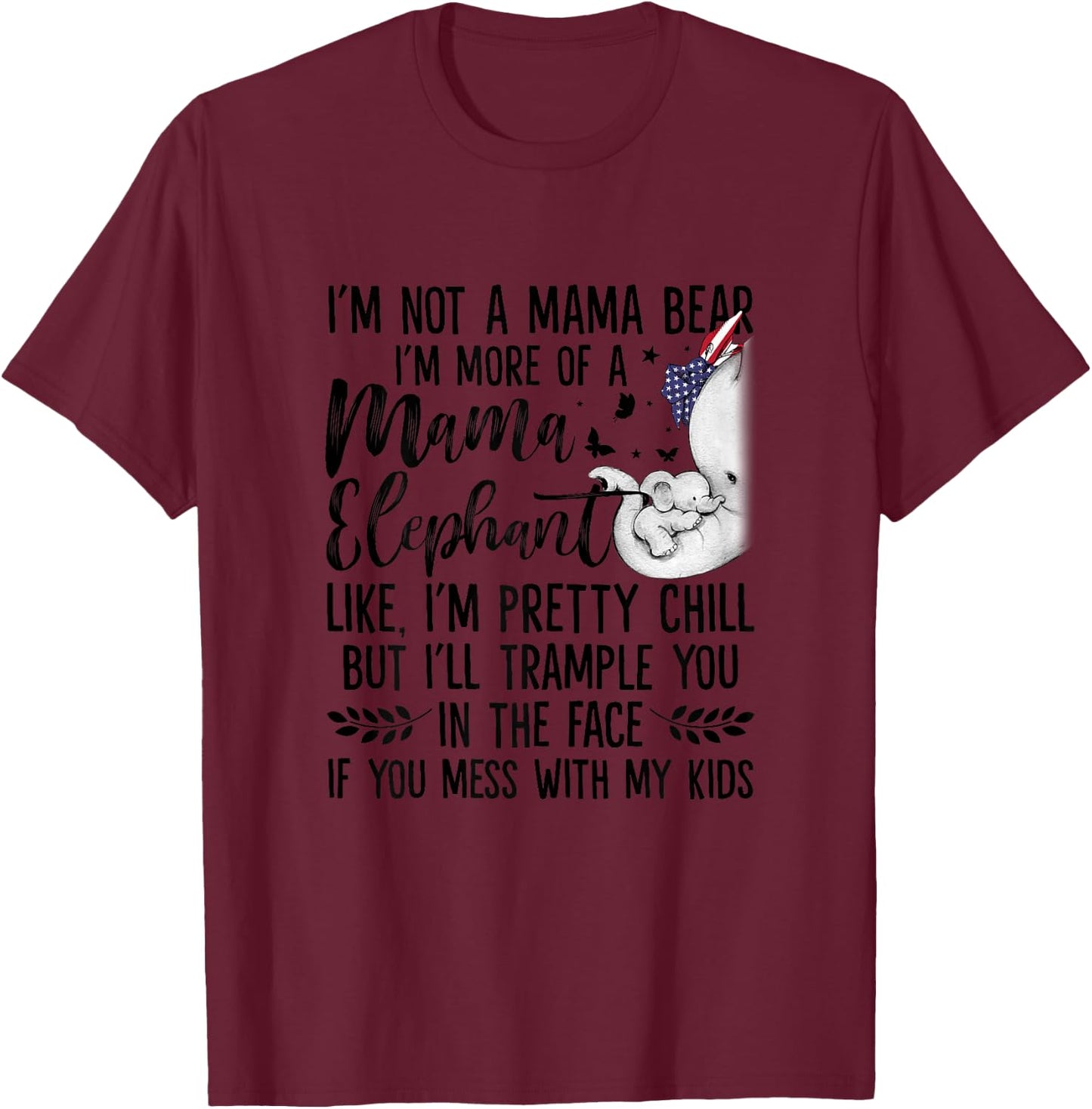 I'm Not A Mama Bear I'm More Of A Mama Elephant Funny Moms T-Shirt - T-Shirt | Maroon