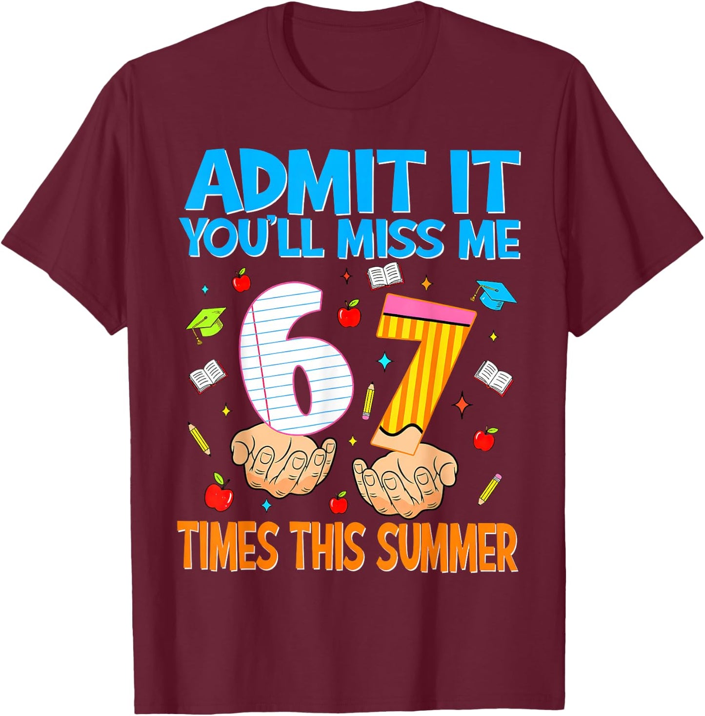 Admit It You'll Miss Me 6 7 Times This Summer,67 Six Seven T-Shirt - T-Shirt | Maroon