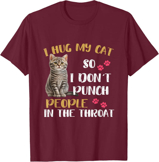Funny Cat I Hug My Cat So I Don't Punch People In The Throat Men Women Kids T-Shirt - T-Shirt | Maroon