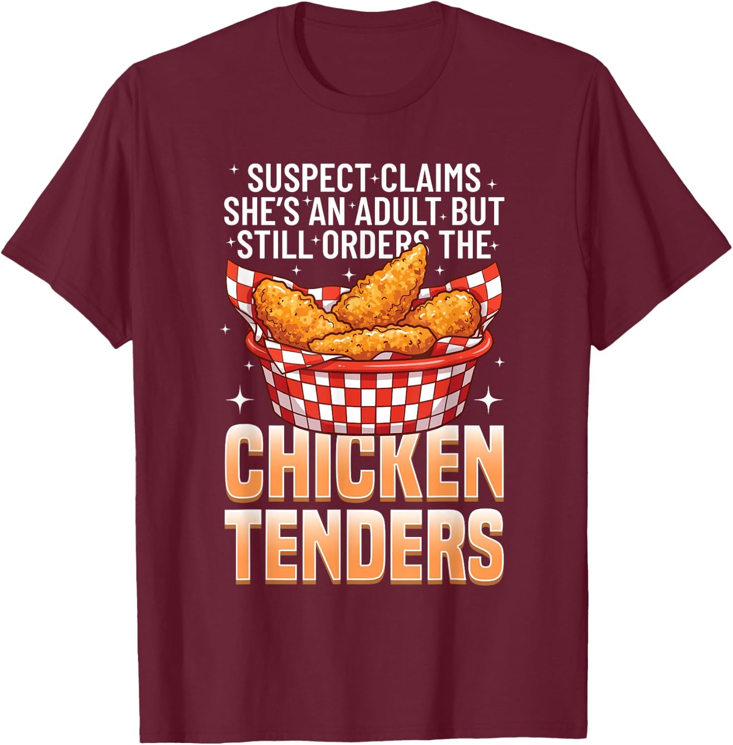 Suspect Claims She's An Adult Still Orders Chicken Tender T-Shirt - T-Shirt | Maroon