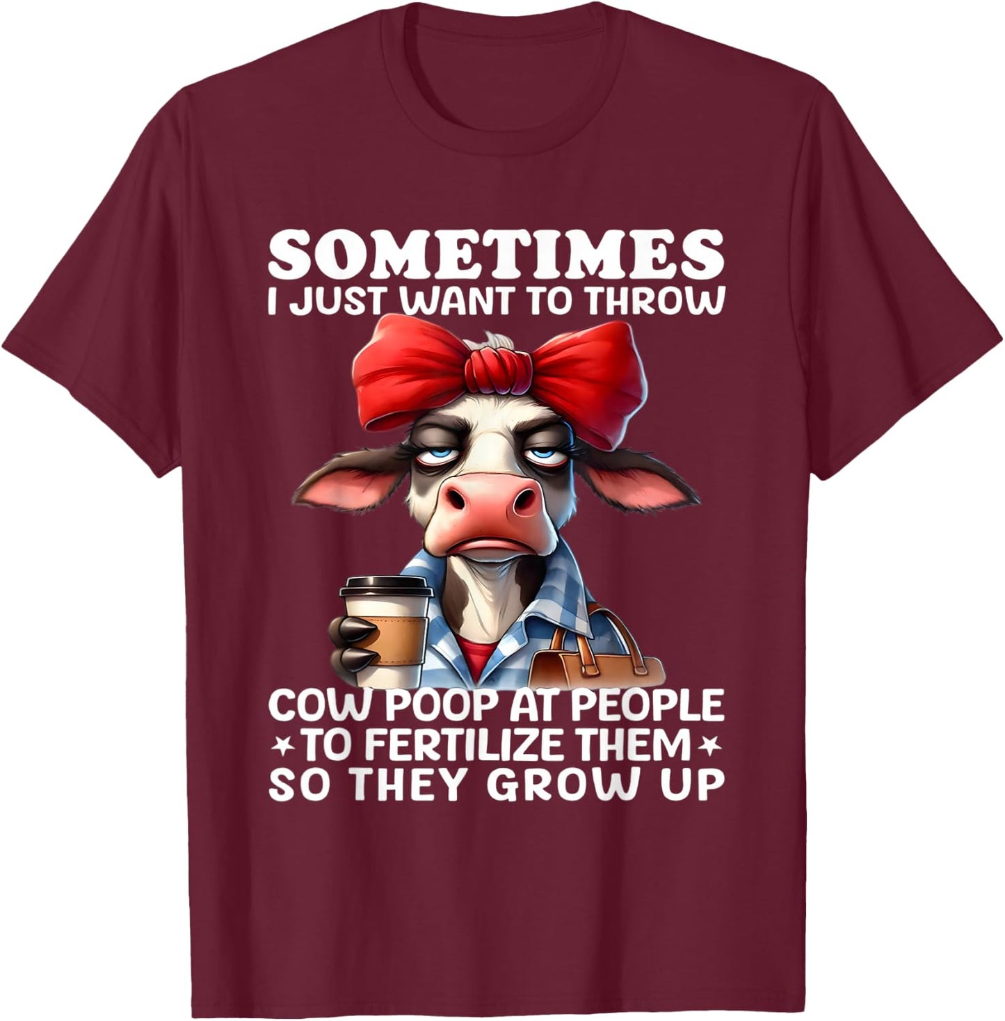 Sometimes I just want to throw cow poop at people fertilize T-Shirt - T-Shirt | Maroon