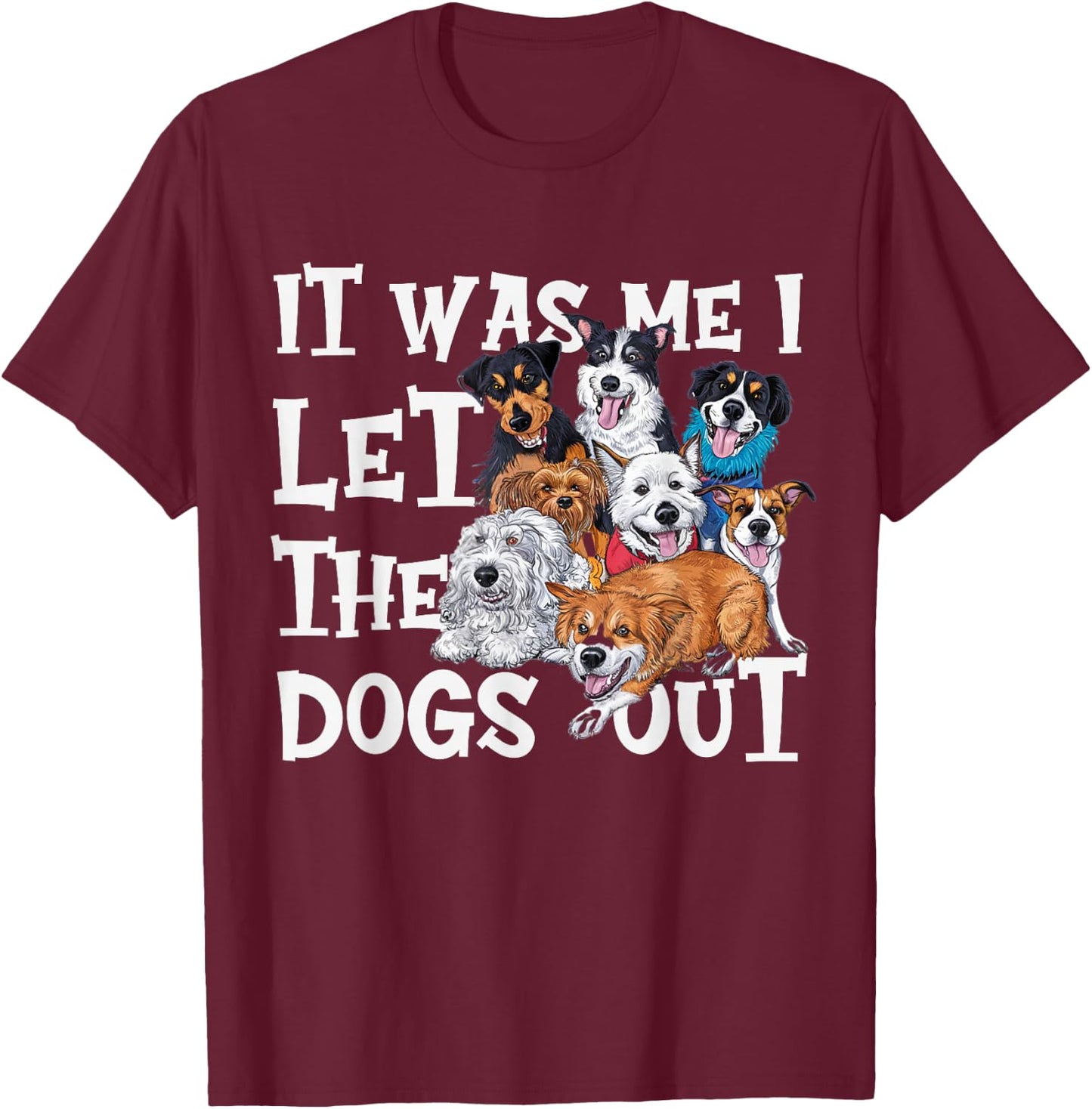 Funny Dog Lover Present It was Me I let The Dogs Out Joke T-Shirt - T-Shirt | Maroon