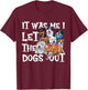 Funny Dog Lover Present It was Me I let The Dogs Out Joke T-Shirt - T-Shirt | Maroon
