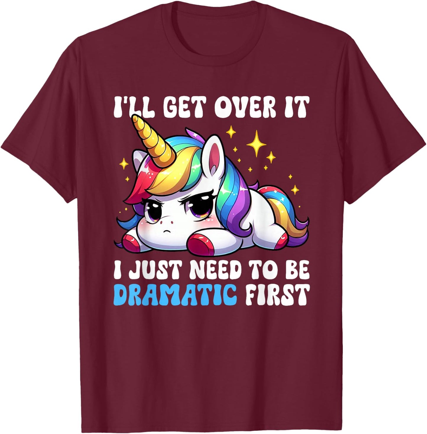 I'll Get Over It I Just Need To Be Dramatic Unicorn Funny T-Shirt - T-Shirt | Maroon