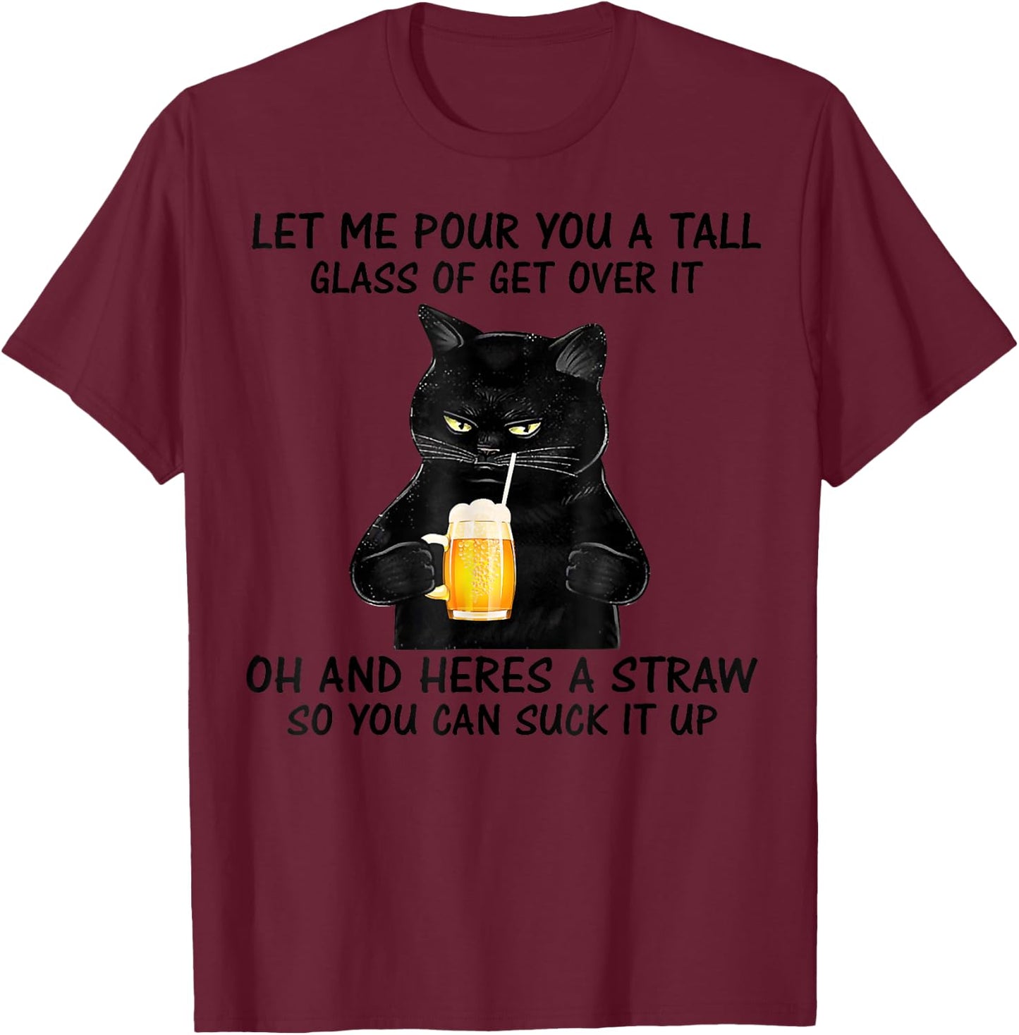 Let Me Pour You A Tall Glass Of Get Over It Cat T-Shirt - T-Shirt | Maroon