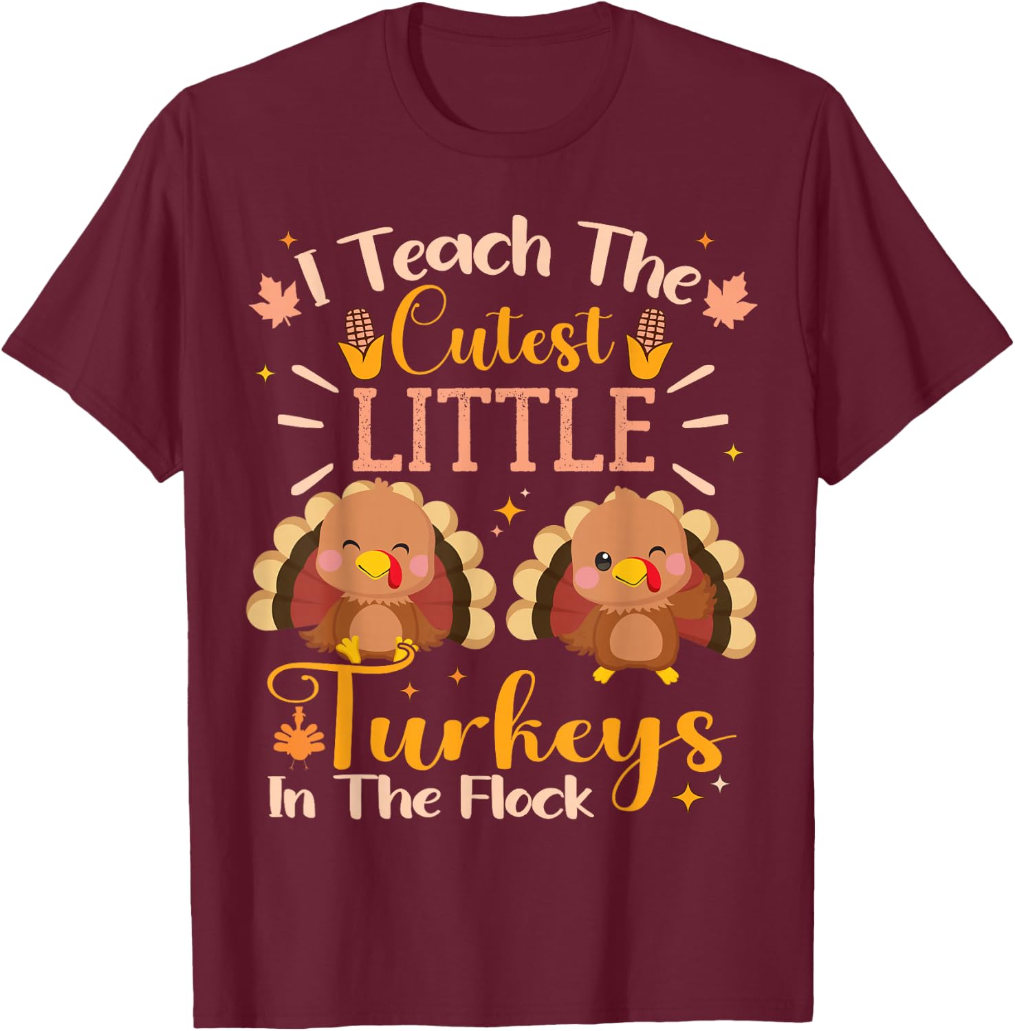 Teacher Thanksgiving I Teach The Cutest Turkeys In The Flock T-Shirt - T-Shirt | Maroon