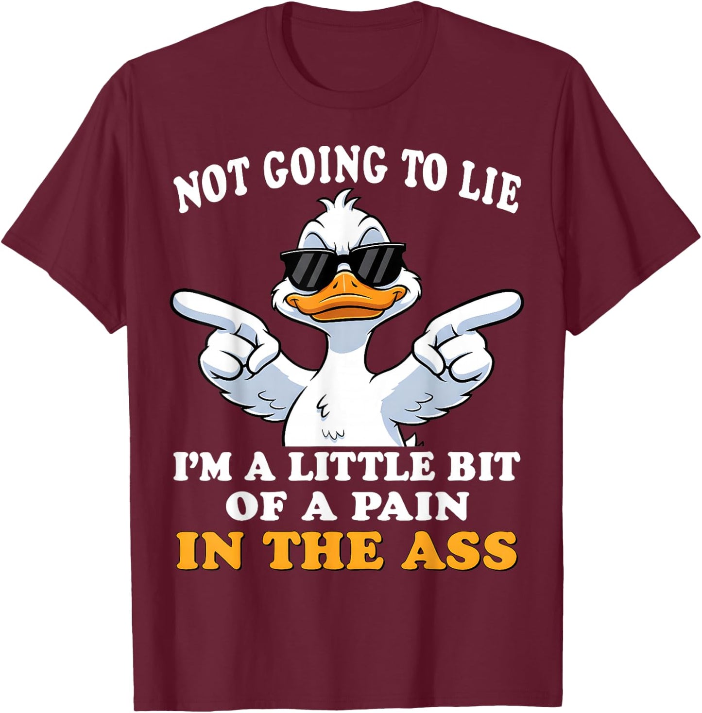 Not Going to Lie I'm a Little bit of a Pain in The Ass T-Shirt - T-Shirt | Maroon