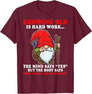 Growing Old is Hard Work the Mind says yes but the Body says T-Shirt - T-Shirt | Maroon