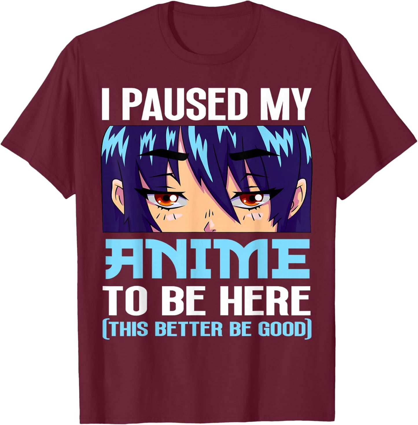 Anime Otaku I Paused My Anime to Be Here This Better Be Good Small T-Shirt - T-Shirt | Maroon