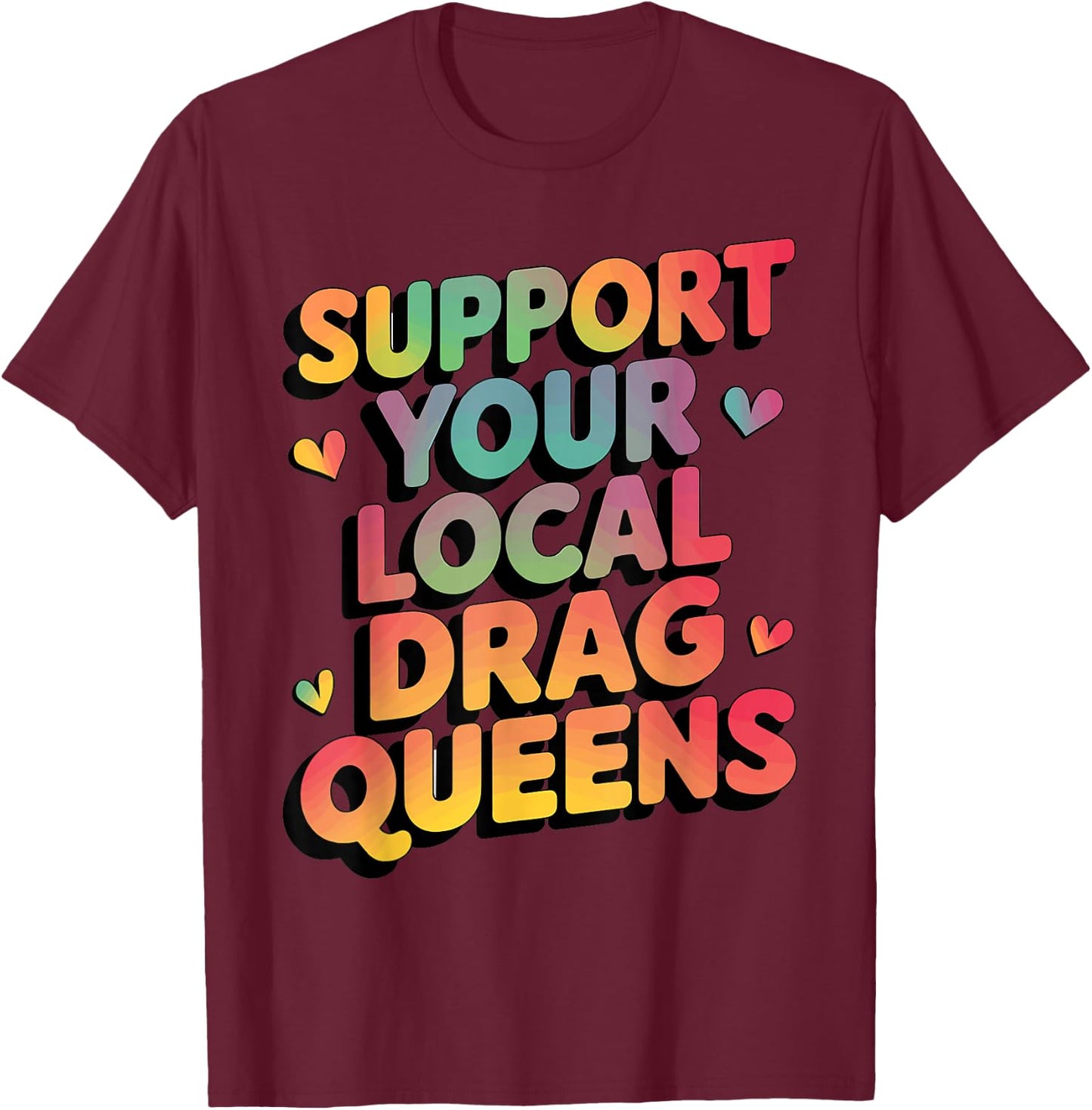 Support Your Local Drag Queens T-Shirt - T-Shirt | Maroon