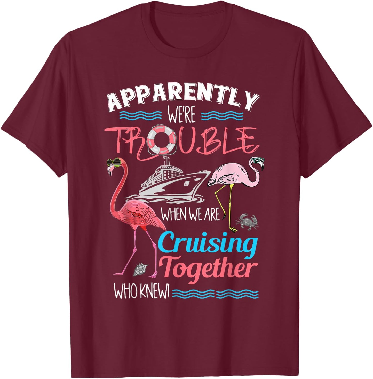 Apparently We're Trouble When We Are Cruising Together T-Shirt - T-Shirt | Maroon