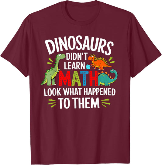 Dinosaurs Didn't Learn Math Funny Math Math Teacher , Black, S T-Shirt - T-Shirt | Maroon
