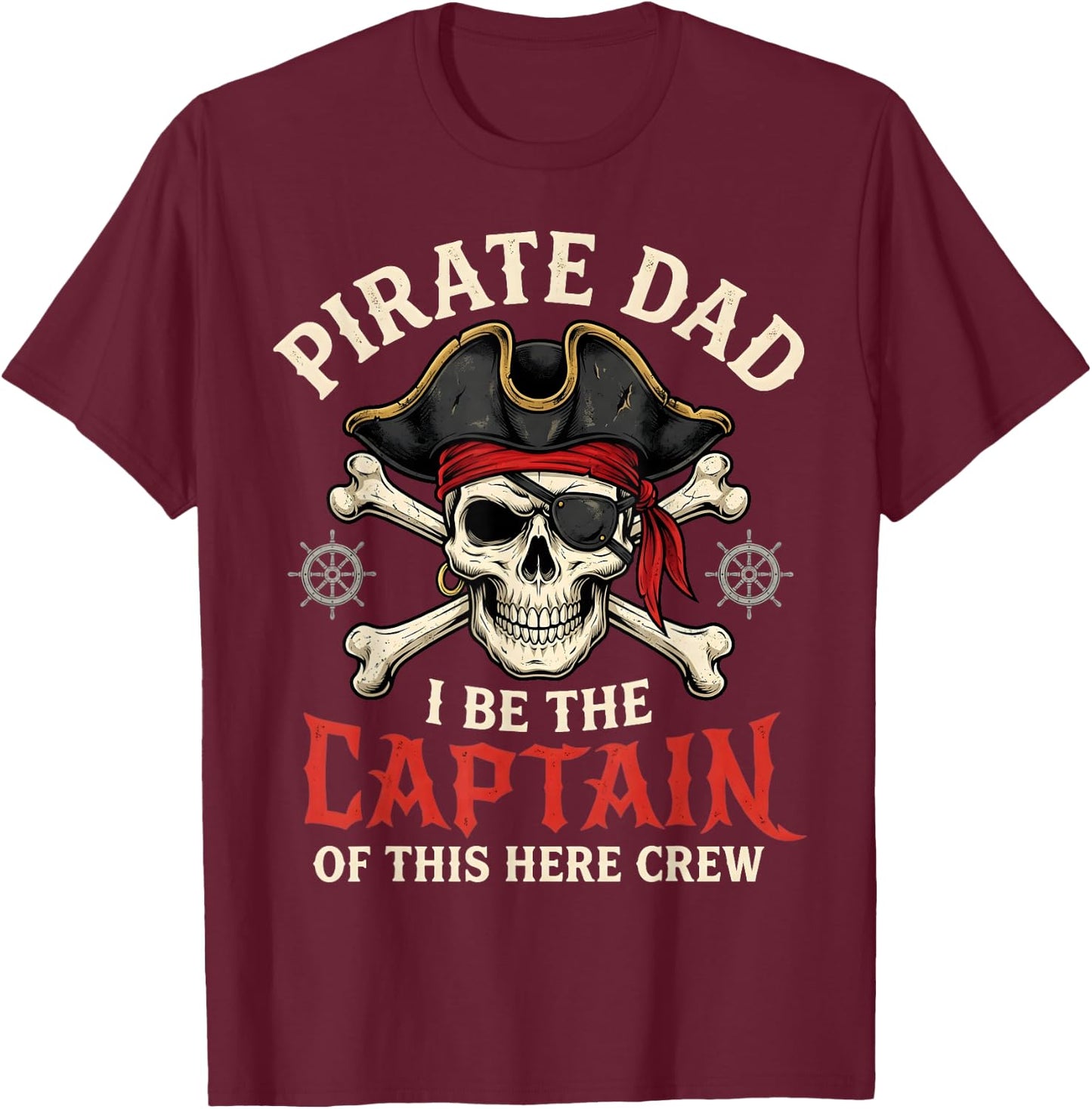 Pirate Dad I Be The Captain of This Here Crew T-Shirt - T-Shirt | Maroon