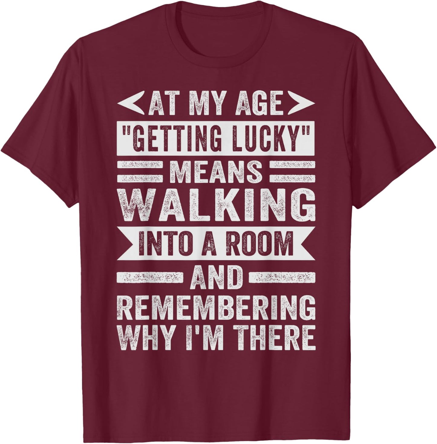 At My Age "Getting Lucky" Means - Remembering Why I'm There T-Shirt - T-Shirt | Maroon