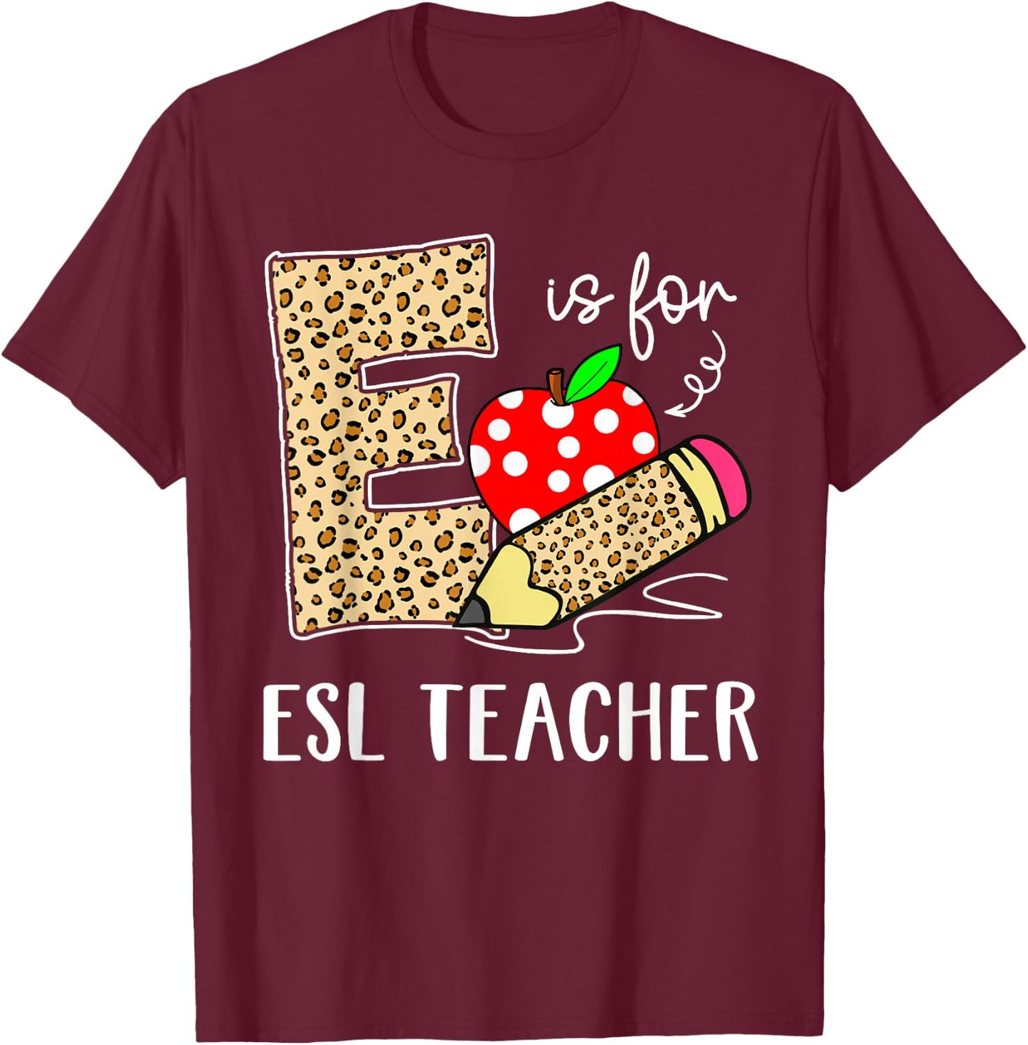 E Is For Esl teacher Teacher Leopard Back to School Teacher T-Shirt - T-Shirt | Maroon