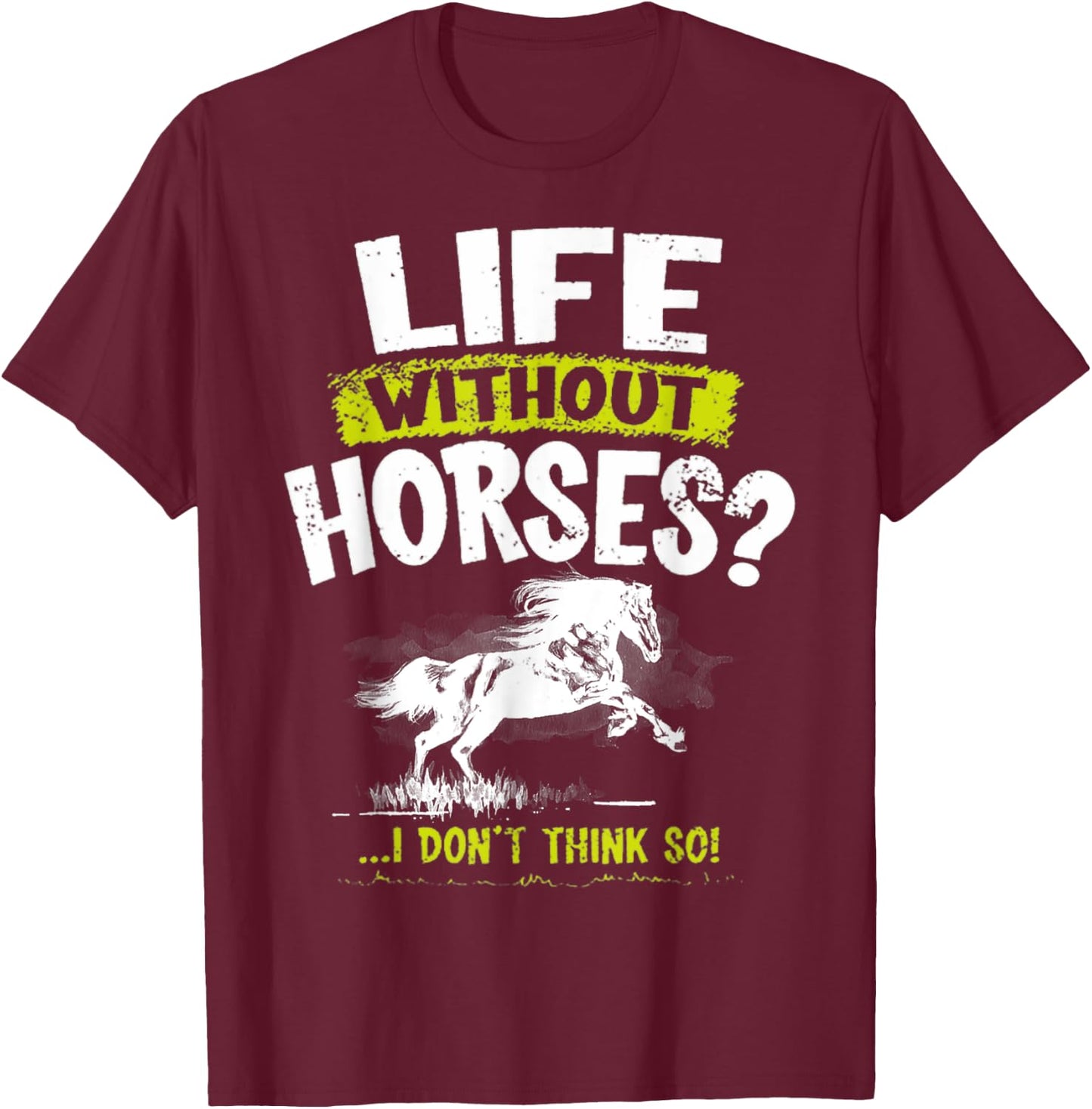 Life Without Horses I Don't Think So Shirt Horseback Riding T-Shirt - T-Shirt | Maroon