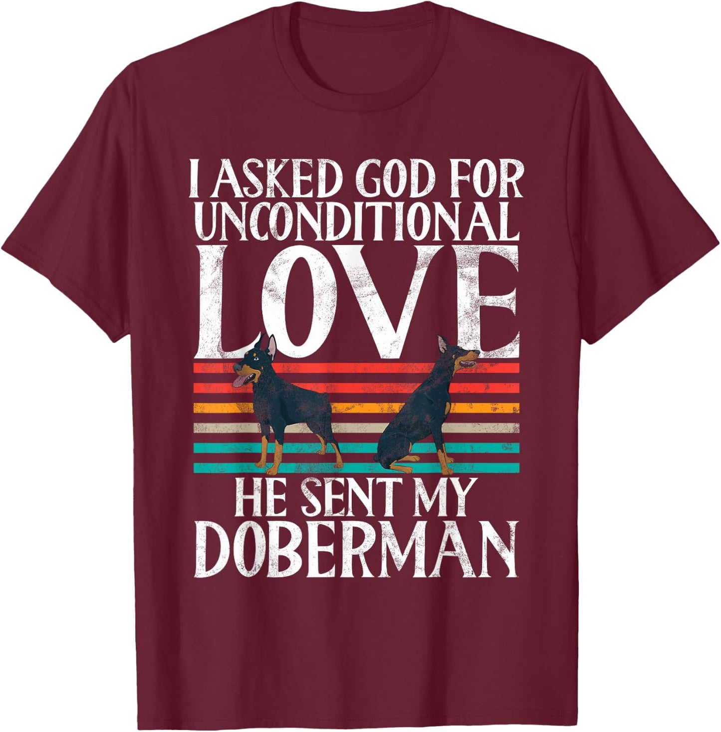 I Asked God For Unconditional Love He Sent My Doberman Lover T-Shirt - T-Shirt | Maroon