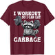 I Workout So I Can Eat Garbage Fitness Exercise Humor T-Shirt - T-Shirt | Maroon