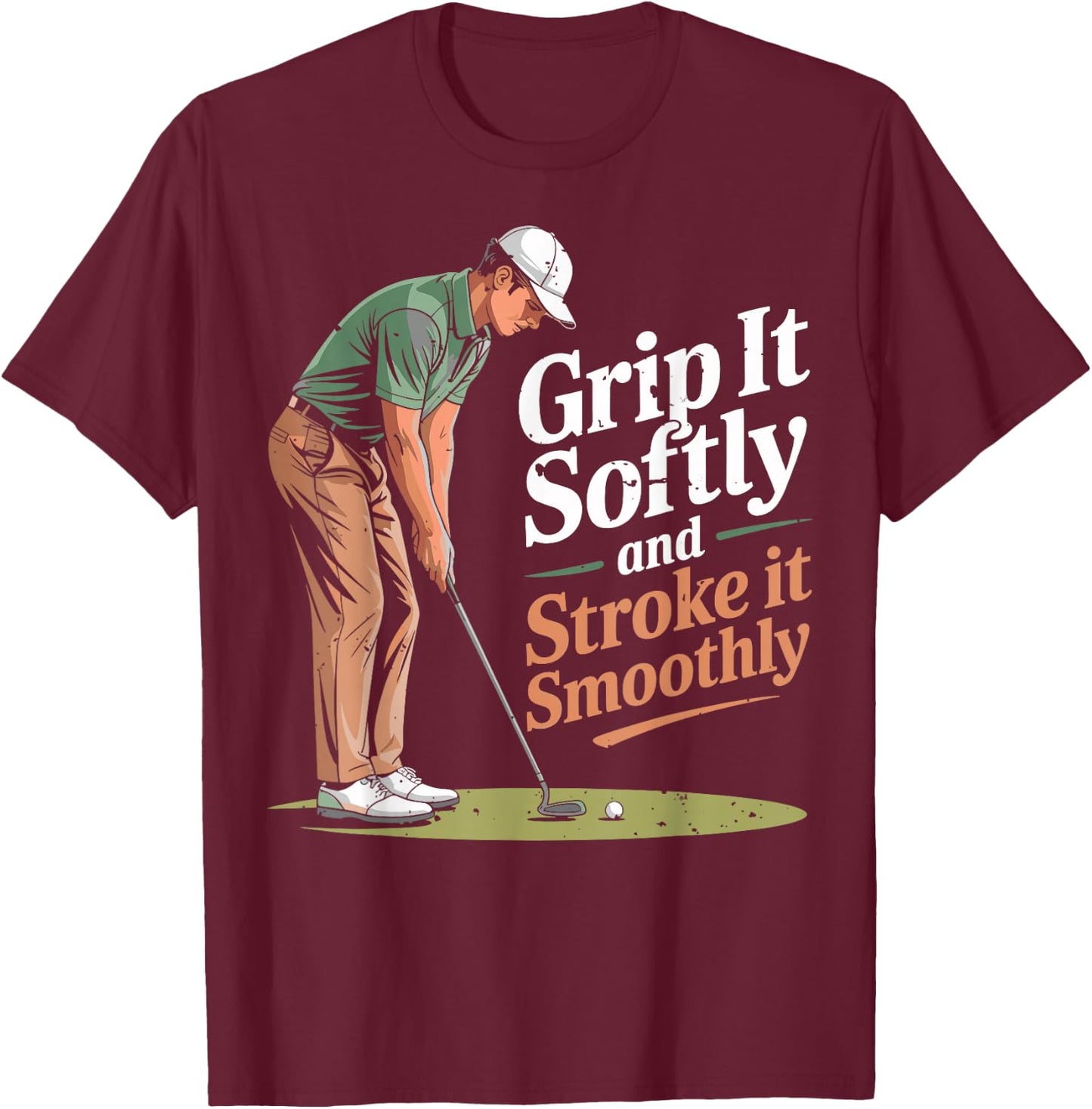 Grip it Softly and Stroke it Smoothly Golfing Golfer Golf T-Shirt - T-Shirt | Maroon