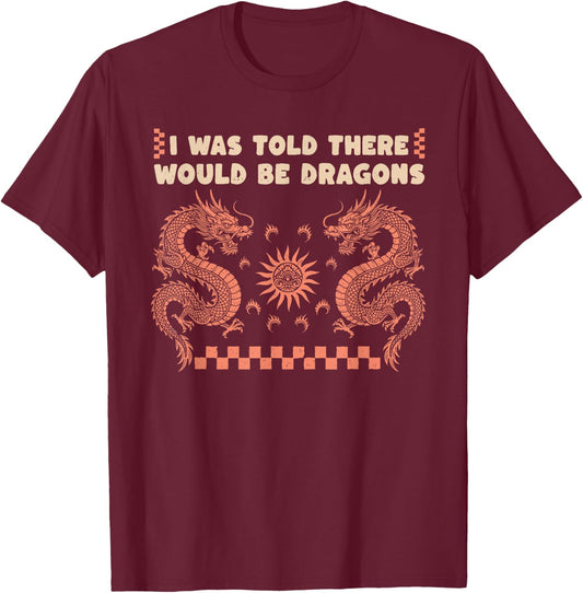 I was Told There Would Be Dragons Dragon Lover Graphic T-Shirt - T-Shirt | Maroon