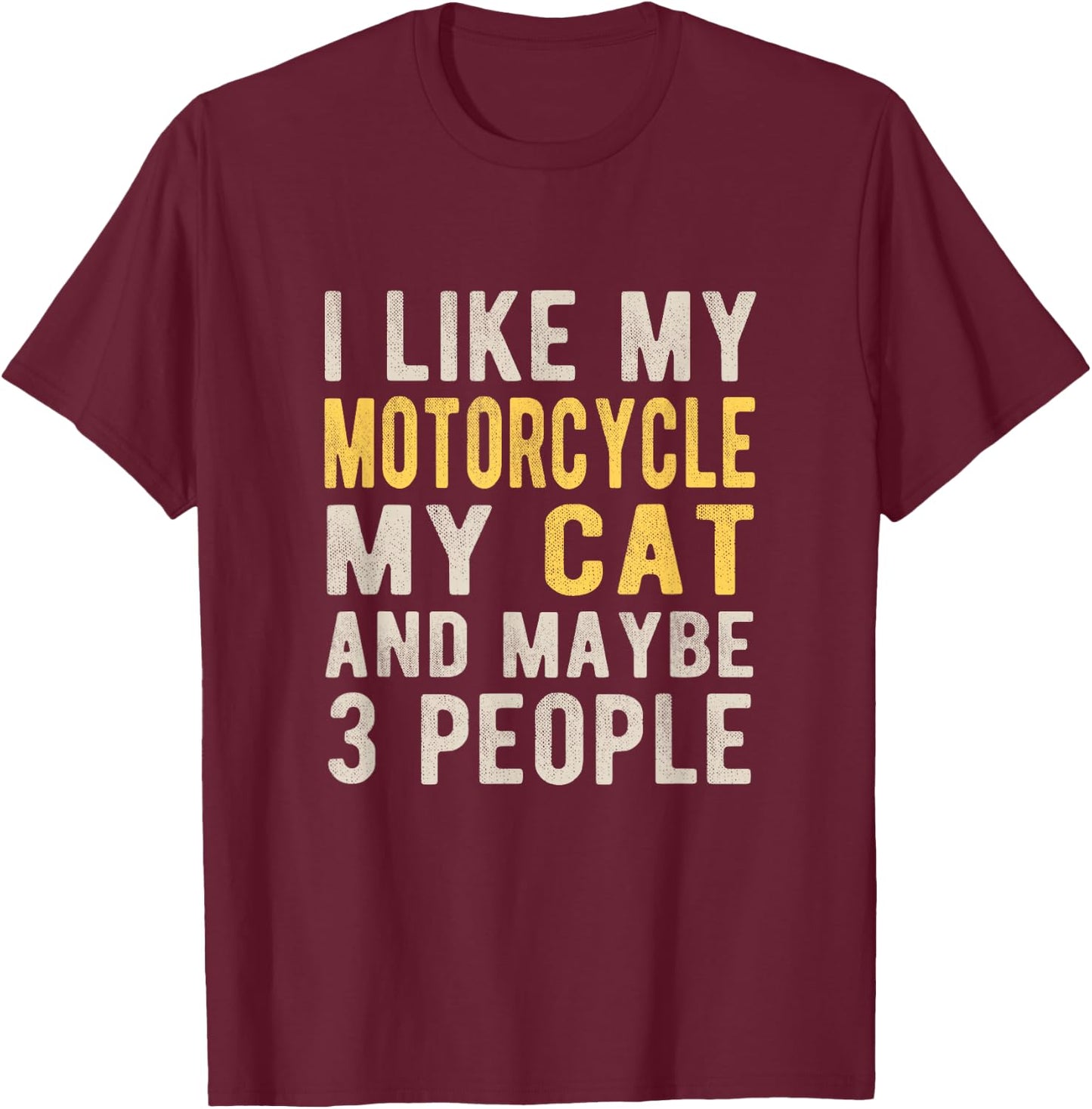 I like my motorcycle my cat and maybe 3 people Bikers Funny T-Shirt - T-Shirt | Maroon