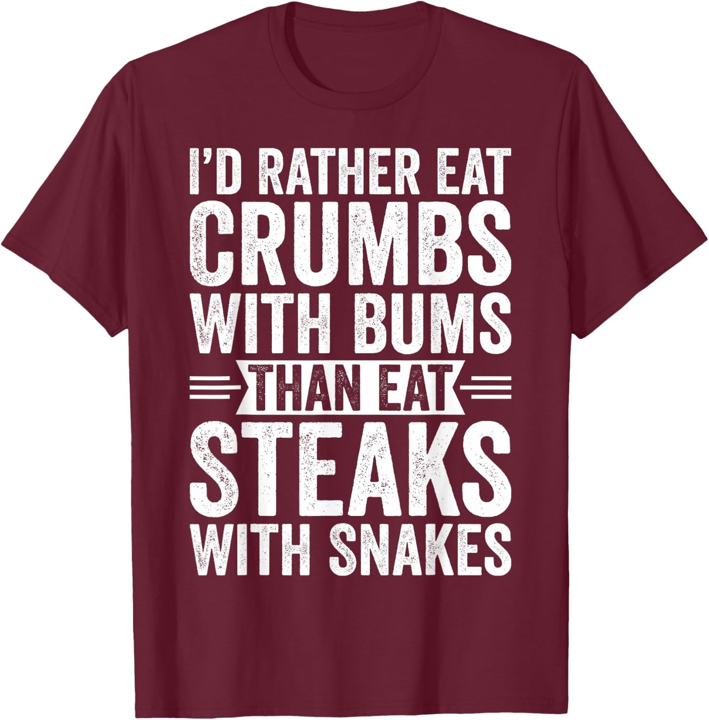 I'd Rather Eat Crumbs With Bums Than Eat Steaks With Snakes T-Shirt - T-Shirt | Maroon