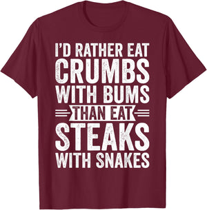 I'd Rather Eat Crumbs With Bums Than Eat Steaks With Snakes T-Shirt - T-Shirt | Maroon