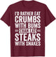 I'd Rather Eat Crumbs With Bums Than Eat Steaks With Snakes T-Shirt - T-Shirt | Maroon