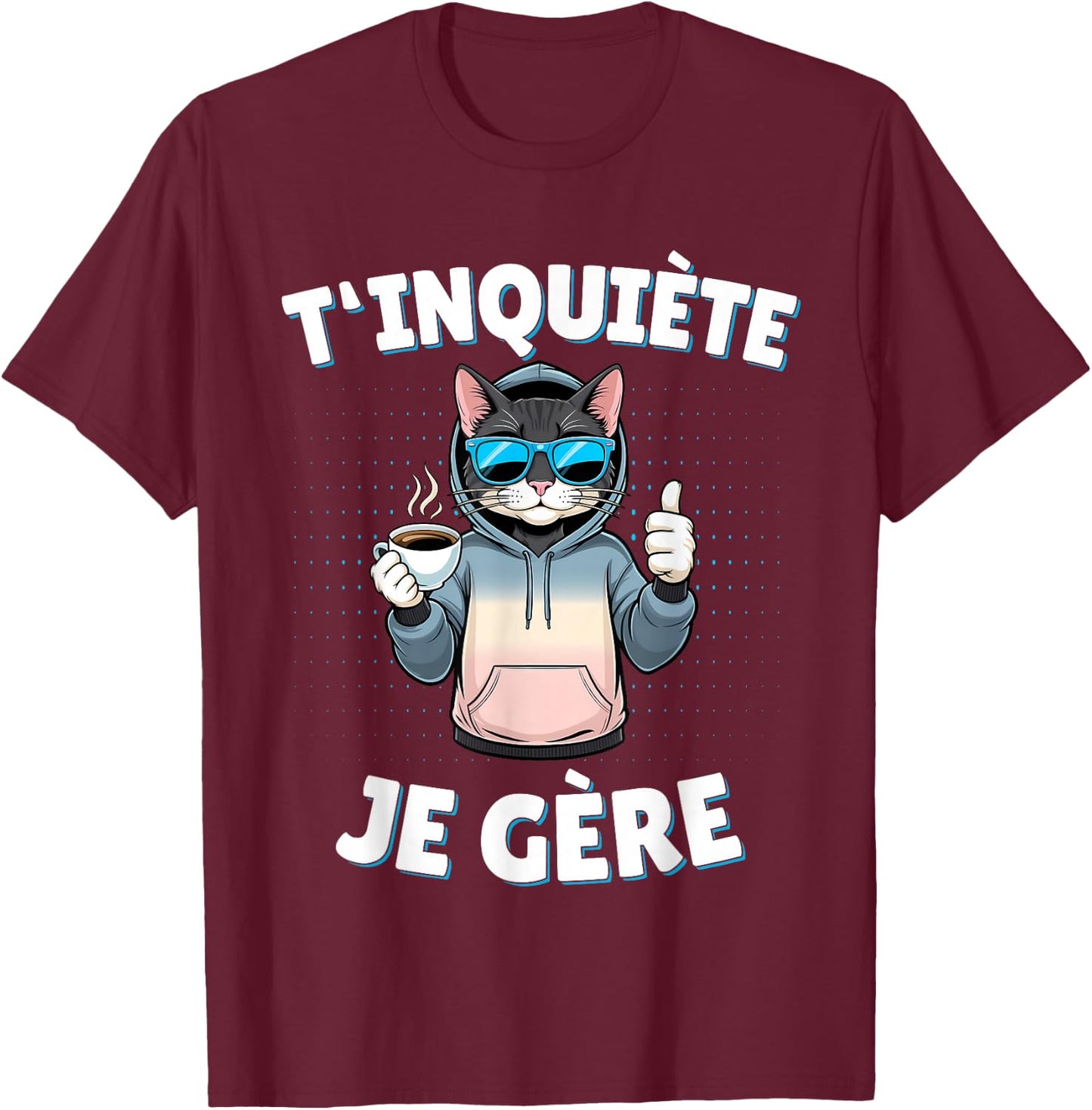T'inquiète Je Gère – Funny Cat Funny Gift , Black, S T-Shirt - T-Shirt | Maroon