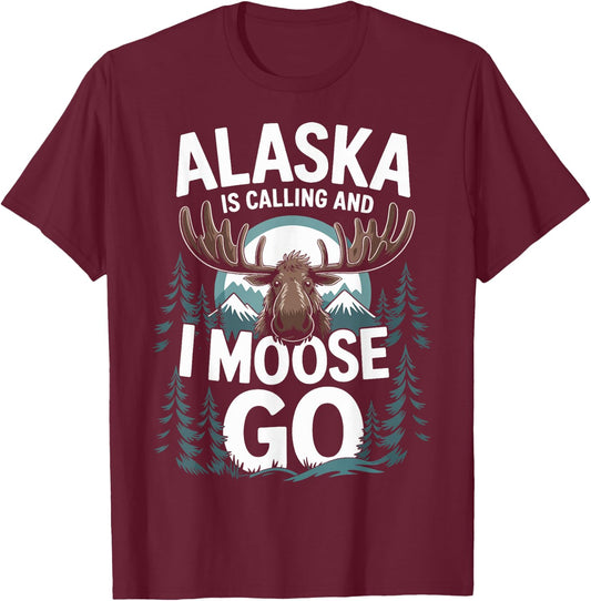 Alaska Is Calling And I Moose Go T-Shirt - T-Shirt | Maroon