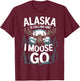 Alaska Is Calling And I Moose Go T-Shirt - T-Shirt | Maroon