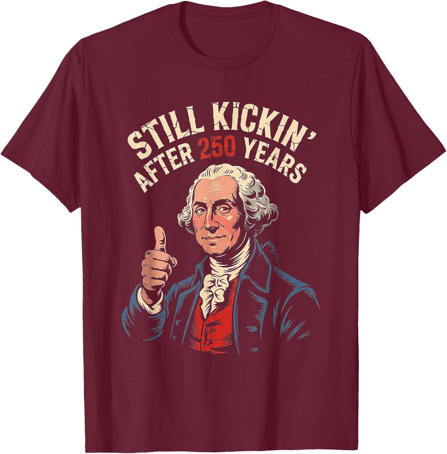 Funny 250 George Washington 1776 2026 Still Kicking July 4th T-Shirt - T-Shirt | Maroon