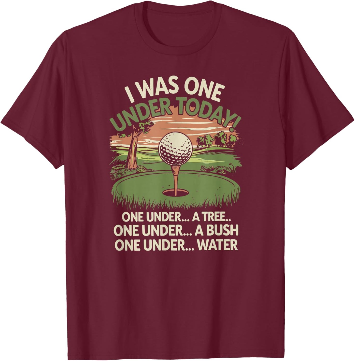 I Was One Under Today funny Golf Lover Golfer Golfing T-Shirt - T-Shirt | Maroon