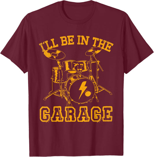 Drum I'll Be In The Garage Drummer Shirt Funny Gift T-Shirt - T-Shirt | Maroon